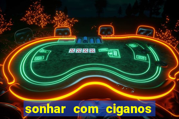 sonhar com ciganos jogo do bicho